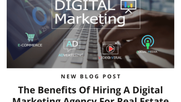 The Benefits Of Hiring A Digital Marketing Agency For Real Estate Businesses